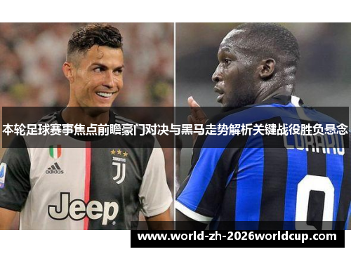 本轮足球赛事焦点前瞻豪门对决与黑马走势解析关键战役胜负悬念