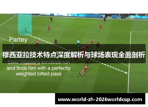 穆西亚拉技术特点深度解析与球场表现全面剖析 穆西亚拉技术特点深度解析与球场表现全面剖析