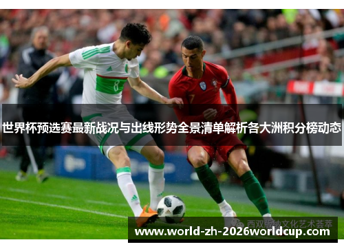 世界杯预选赛最新战况与出线形势全景清单解析各大洲积分榜动态