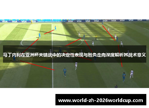 马丁内利在亚洲杯关键战中的决定性表现与胜负走向深度解析其战术意义 马丁内利在亚洲杯关键战中的决定性表现与胜负走向深度解析其战术意义