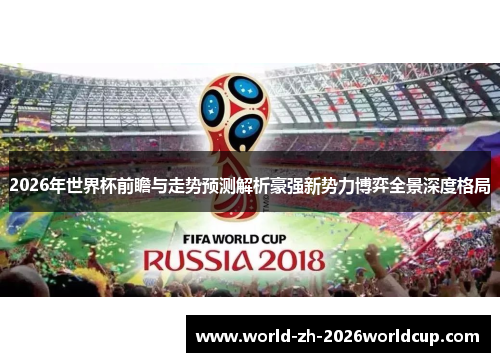 2026年世界杯前瞻与走势预测解析豪强新势力博弈全景深度格局